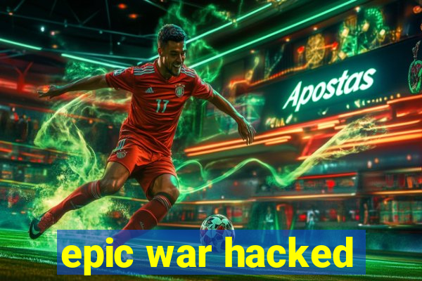 epic war hacked